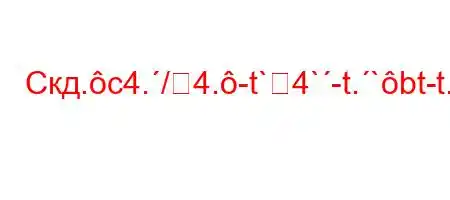 Скд.c4./4.-t`4`-t.`bt-t.H4,-t`4`t.4.4+t..4a4,4`t-t`4.4,4.-H4+t..4a